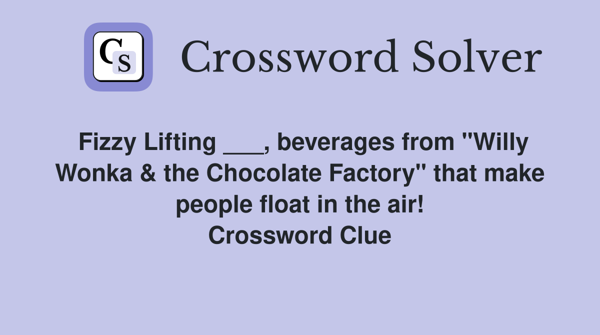 Fizzy Lifting ___, beverages from "Willy Wonka & the Chocolate Factory